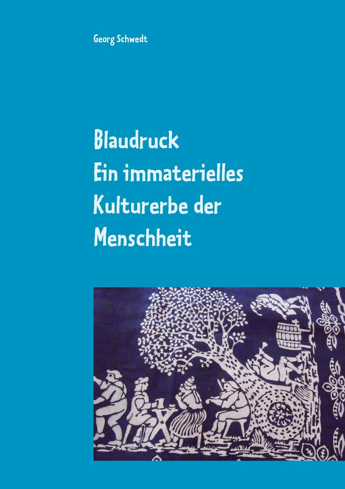 Blaudruck. Ein Immaterielles Kulturerbe Der Menschheit Georg Schwedt
