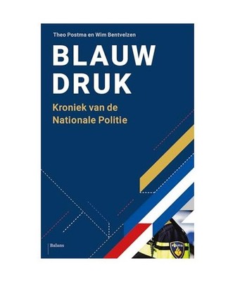 Blauwdruk: Kroniek van de Nationale Politie, Postma, Theo; Bentvelzen, Wim