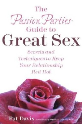 The Passion Parties Guide to Great Sex: Secrets and Techniques to Ke - VERY GOOD