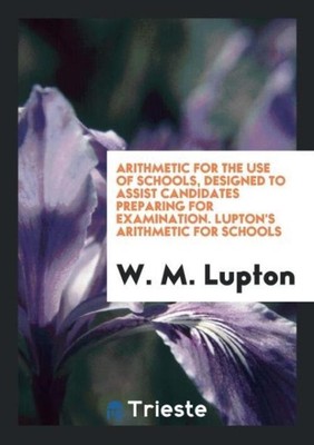 Arithmetic for the Use of Schools, Designed to Assist Candidates Preparing...