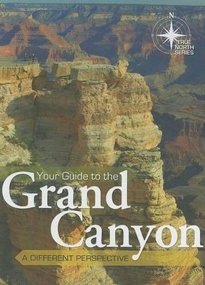 Your Guide to the Grand Canyon: A Different Perspective: True North Series by To