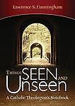 Things Seen and Unseen by Cunningham, Lawrence S.