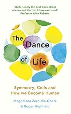 The Dance of Life : Symmetry, Cells and How We Become Human Hardc