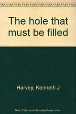 The hole that must be filled: Stories By Kenneth J Harvey