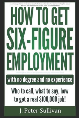 How To Get Six-Figure Employment with no degree and no experience!: Who to call,