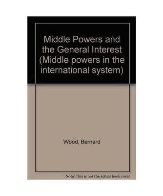 Middle Powers and the General Interest, Bernard Wood