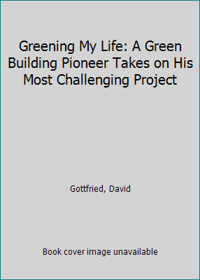 Greening My Life: A Green Building Pioneer Takes on His Most Challenging Project