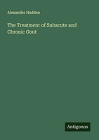 Alexander Hadden | The Treatment Of Subacute And Chronic Gout | Taschenbuch
