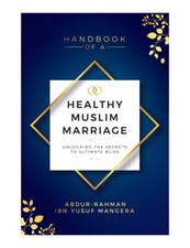 NEW: Handbook of a Healthy Muslim Marriage by Mufti Abdur Rahman Mangera (PB)