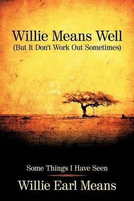Willie Means Well (But It Don't Work Out Sometimes): Some Things I Have Seen by