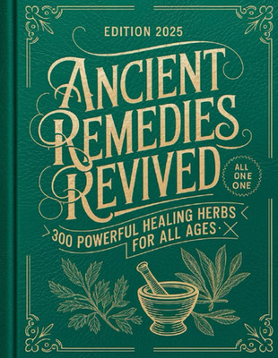 Ancient Remedies Revived: 300 Powerful Healing Herbs for All Ages
