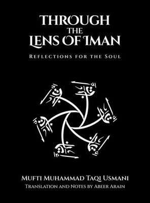 Through the Lens of Iman: Reflections for the Soul by Mufti Muhammad Taqi Usmani