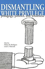 DISMANTLING WHITE PRIVILEGE: PEDAGOGY, POLITICS, AND By Nelson M. Rodriguez VG