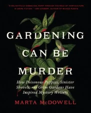 Gardening Can Be Murder: How Poisonous Poppies, Sinister Shovels, and Grim Gard