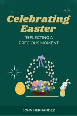 Celebrating Easter Reflecting A Precious Moment -  NEW JOHN. HERNANDEZ 2023-04-1