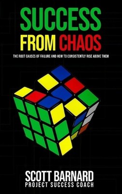 Success from Chaos: The Root Causes of Failure and How to Consistently Rise Abov