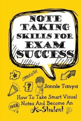 Note Taking Skills For Exam Success: How To Take Smart Visual Notes And Become