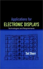 Applications for Electronic Displays: Technologies and Requirements, Sherr, Sol,
