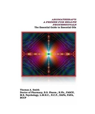 Aromatherapy: A Primer for Health Professionals: The Essential Guide to Essentia