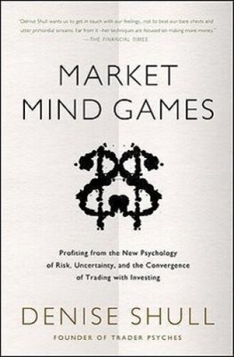 Market Mind Games: Profiting from the New Psychology of Risk, Uncertainty, and