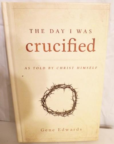 The Day I Was Crucified : As Told by Christ Himself by Gene Edwards (2015,... - Picture 1 of 2