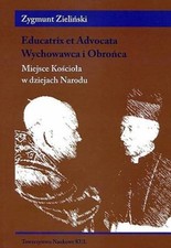 Educatrix et Advocata. Wychowawca i Obro?ca. Miejsce Ko?cio?a w dziejach Na...)