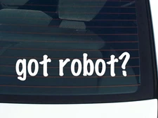 got robot? CAR DECAL BUMPER STICKER VINYL FUNNY JOKE WINDOW