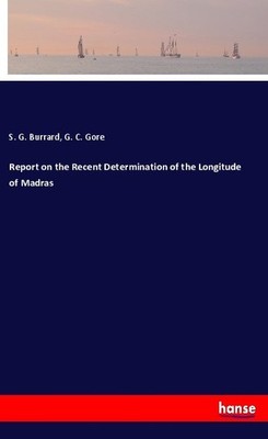 Report on the Recent Determination of the Longitude of Madras S. G. Burrard