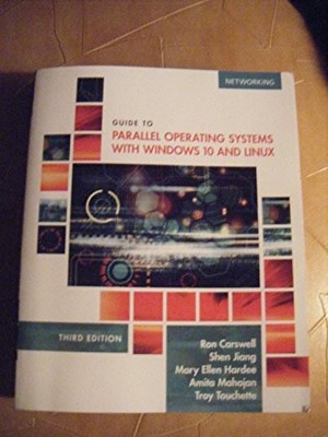 Guide to Parallel Operating Systems with Windows 10 and Linux by Ron Carswell