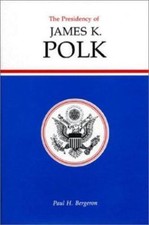 The Presidency of James K. Polk by Bergeron, Paul H.