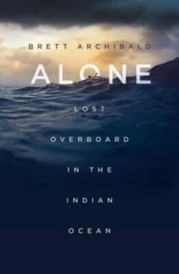 Alone: Lost Overboard in the Indian Ocean by Brett Archibald: Used