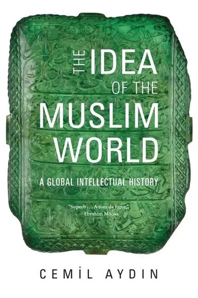The Idea Of The Muslim World | A Global Intellectual History | Cemil Aydin-image