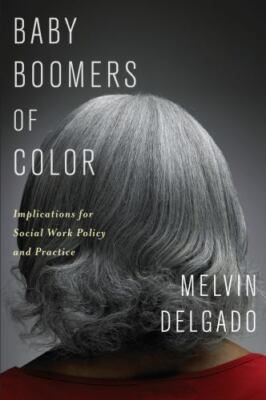 Baby Boomers of Color: Implications for Social Work Policy and Practice, Delgado