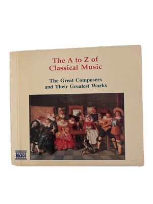 A to Z of Classical Music: The Great Composers And Their Greatest Works ...