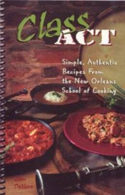 Class Act (Simple, Authentic Recipes from the New Orleans School of C - GOOD