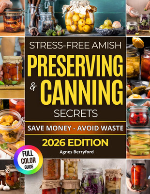 Stress-Free Amish Preserving & Canning Secrets: Simple Techniques, Dozens of Eff