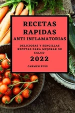 Recetas Rapidas Anti Inflamatorias 2022: Deliciosas Y Sencillas Recetas Para Mej