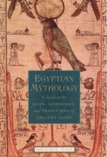 Egyptian Mythology : A Guide to the Gods, Goddesses, and Traditio