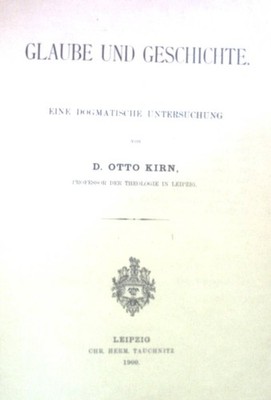 Glaube und Geschichte: Eine Dogmatische Untersuchung. Kirn, D. Otto: