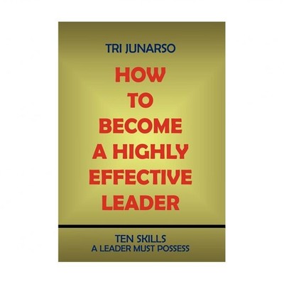 How to Become a Highly Effective Leader: Ten Skills a Leader Must Possess