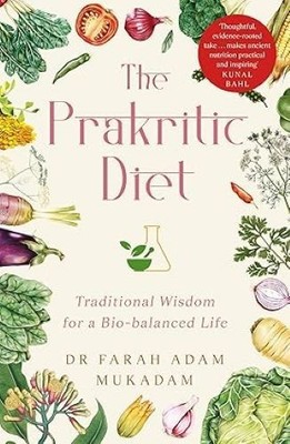 The Prakritik Diet Traditional Wisdom for a Biobalanced Life Farah Adam Mukadam