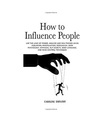 How to Influence People: Use the Laws of Power - Analyze and Win Friends Using S