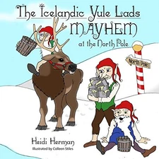 THE ICELANDIC YULE LADS: MAYHEM AT THE NORTH POLE By Heidi Herman & Colleen
