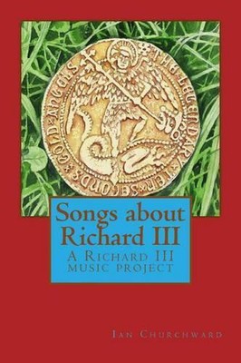 Songs about Richard III: A Richard III Music Project by MR Ian David Churchward 