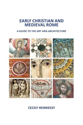 Early Christian and Medieval Rome A Guide to the Art and Architecture Hennessy