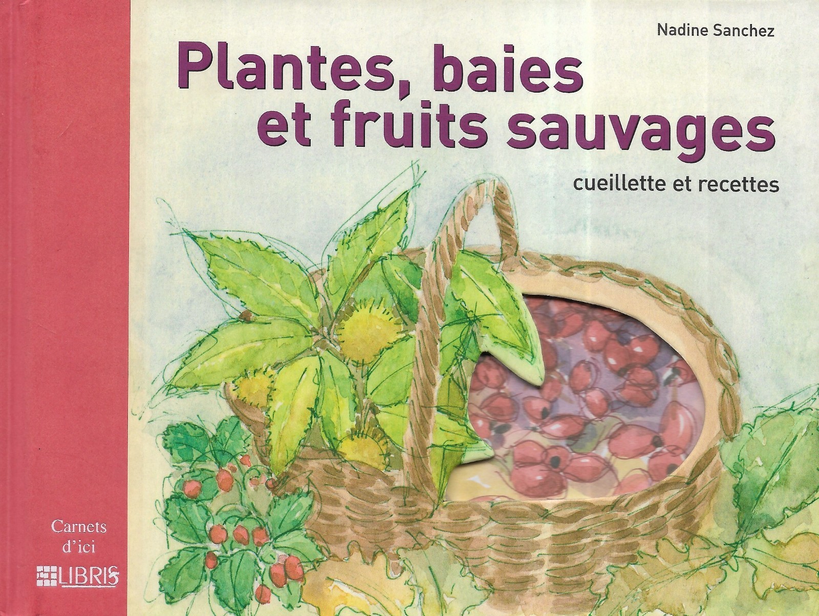 ""Plantes, baies et fruits sauvages. Cueillette et recettes"" Nadine Sanchez/ Libr