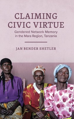 Claiming Civic Virtue | Gendered Network Memory in the Mara Region, Tanzania