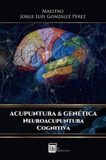Acupuntura & Genetica: Neuroacupuntura Cognitiva by Jorge Luis Gonzalez Perez (S