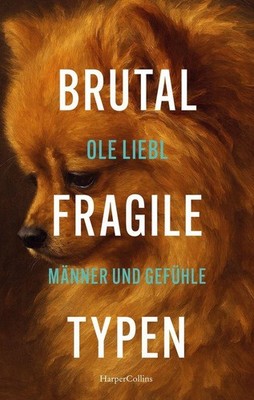 Brutal fragile Typen. Männer und Gefühle ~ Ole Liebl ~  9783365010716