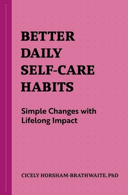 Better Daily Self-Care Habits: Simple Changes with Lifelong Impact (Better D...